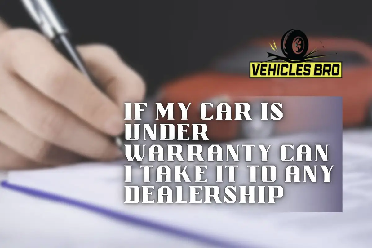 If My Car Is Under Warranty Can I Take It To Any Dealership