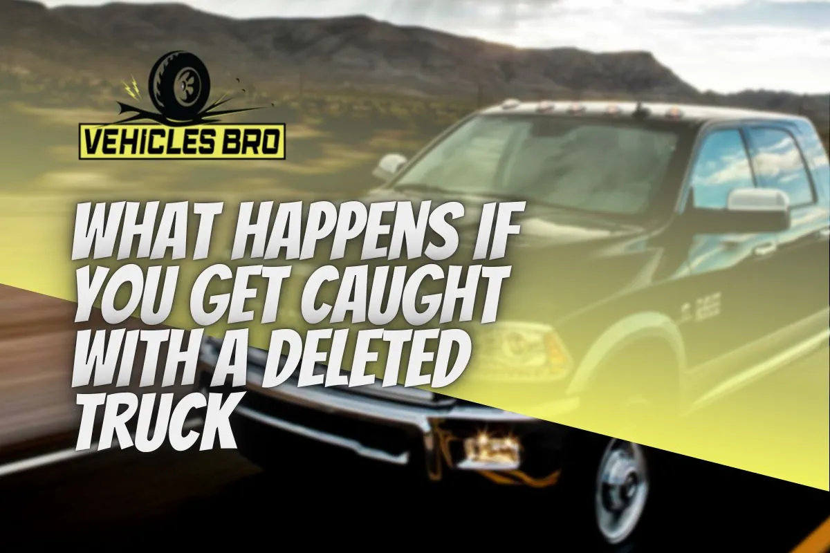 What Happens If You Get Caught With A Deleted Truck