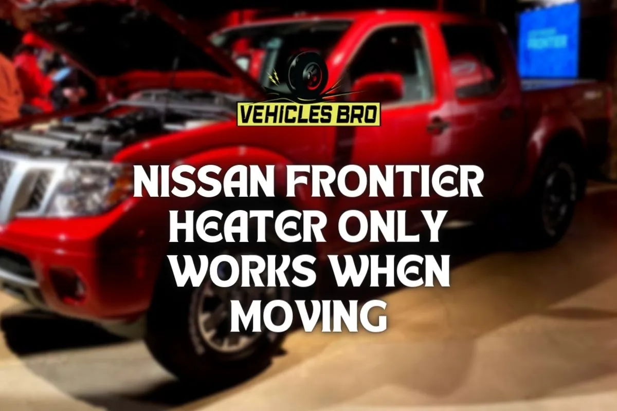 Nissan Frontier Heater Only Works When Moving